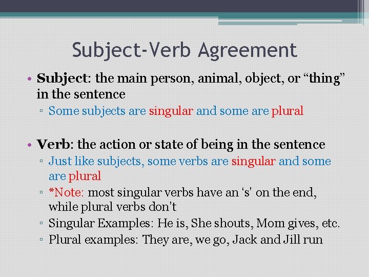 Subject-Verb Agreement • Subject: the main person, animal, object, or “thing” in the sentence