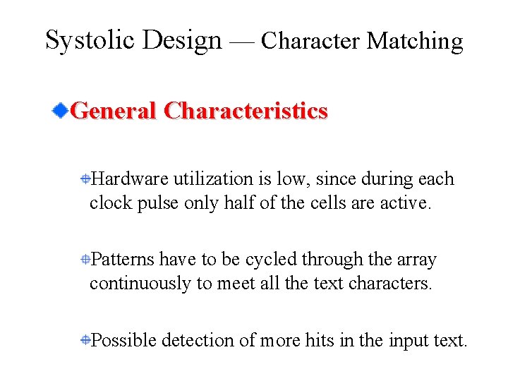 Systolic Design — Character Matching General Characteristics Hardware utilization is low, since during each