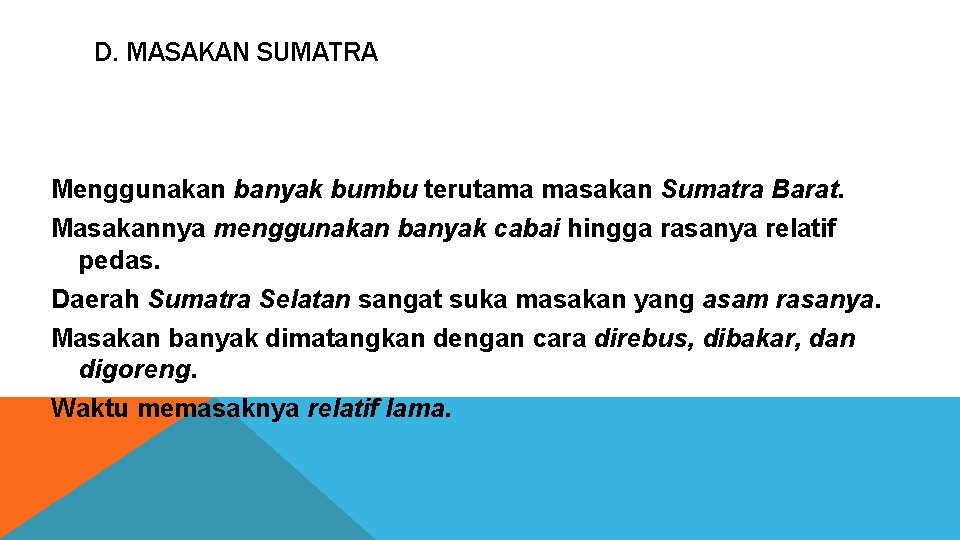 D. MASAKAN SUMATRA Menggunakan banyak bumbu terutama masakan Sumatra Barat. Masakannya menggunakan banyak cabai