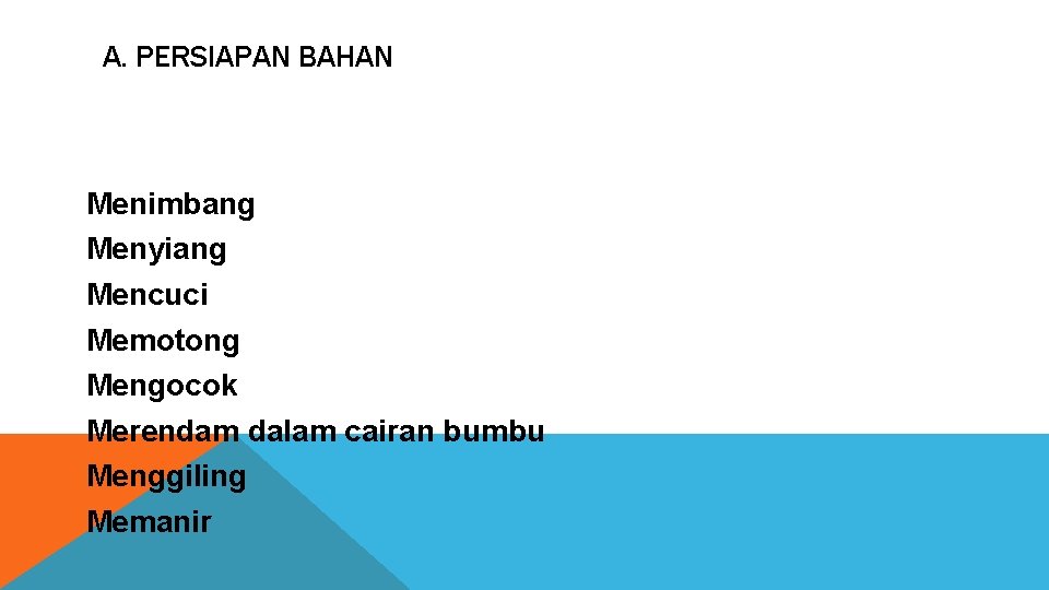 A. PERSIAPAN BAHAN Menimbang Menyiang Mencuci Memotong Mengocok Merendam dalam cairan bumbu Menggiling Memanir