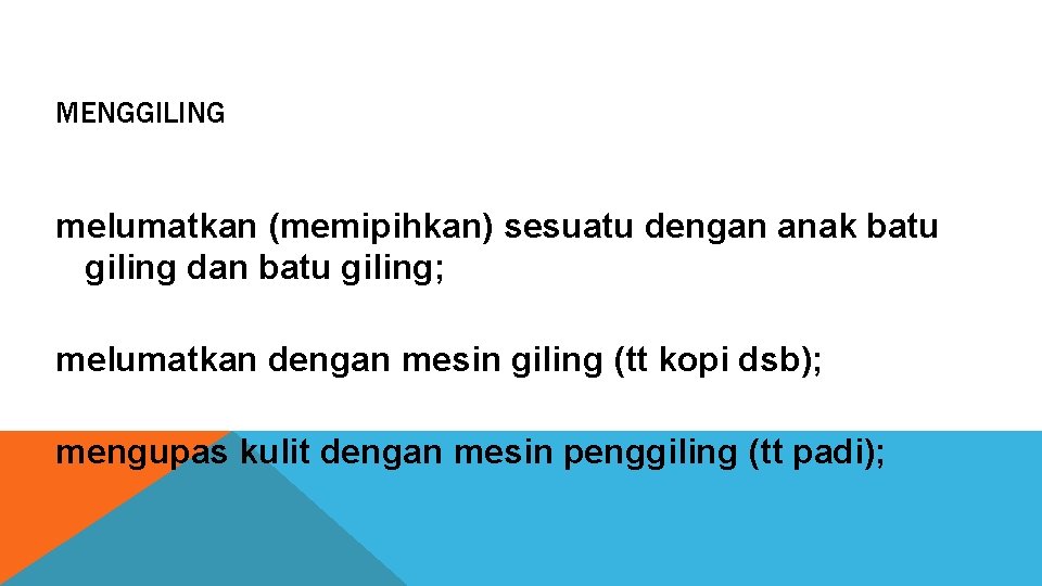 MENGGILING melumatkan (memipihkan) sesuatu dengan anak batu giling dan batu giling; melumatkan dengan mesin