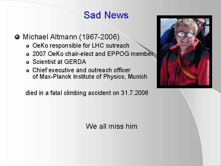 Sad News Michael Altmann (1967 -2006) Oe. Ko responsible for LHC outreach 2007 Oe.