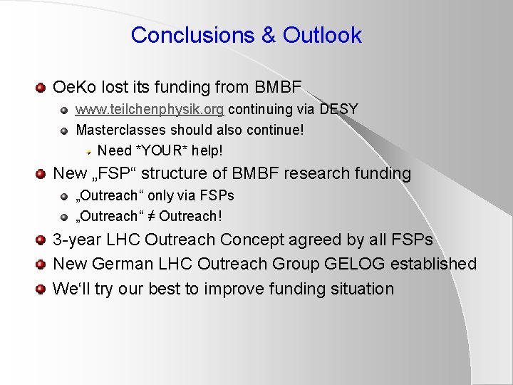 Conclusions & Outlook Oe. Ko lost its funding from BMBF www. teilchenphysik. org continuing