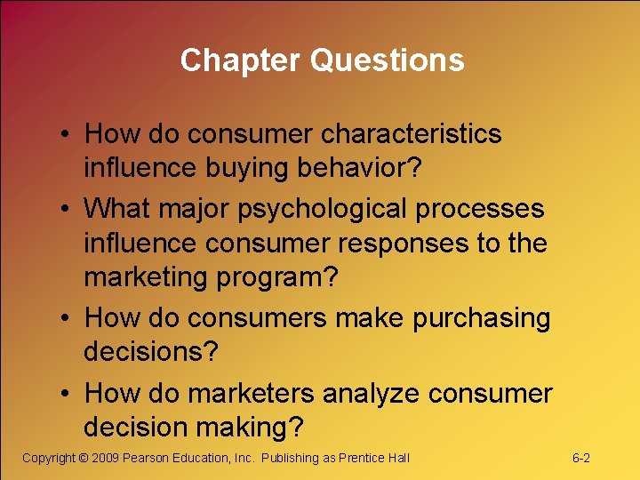 Chapter Questions • How do consumer characteristics influence buying behavior? • What major psychological