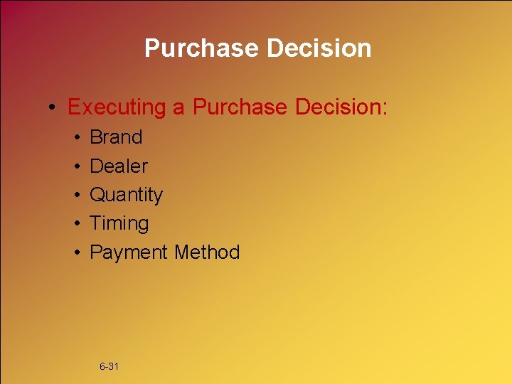 Purchase Decision • Executing a Purchase Decision: • • • Brand Dealer Quantity Timing