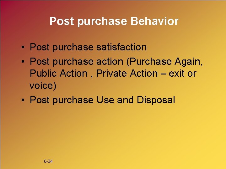 Post purchase Behavior • Post purchase satisfaction • Post purchase action (Purchase Again, Public