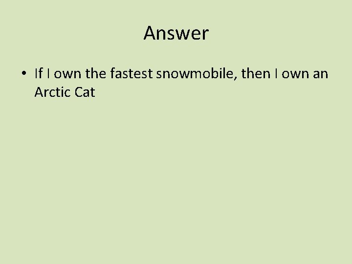 Answer • If I own the fastest snowmobile, then I own an Arctic Cat