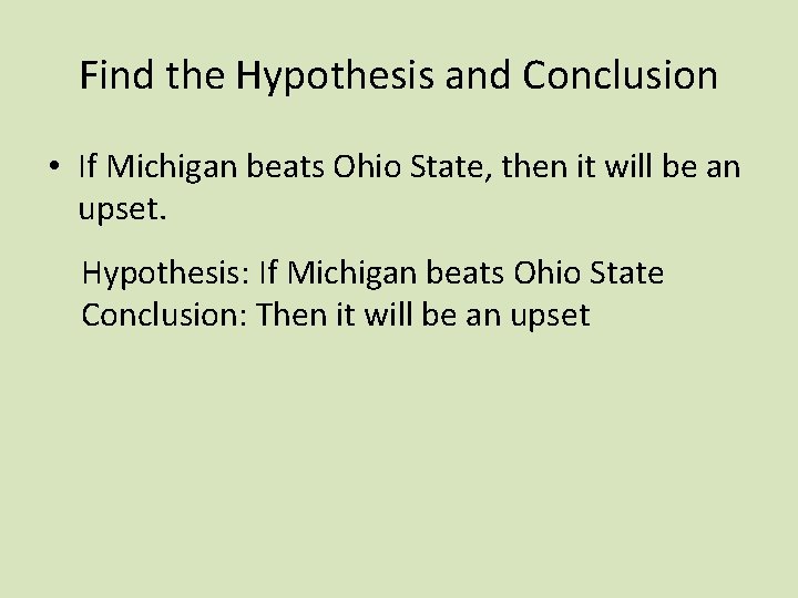 Find the Hypothesis and Conclusion • If Michigan beats Ohio State, then it will