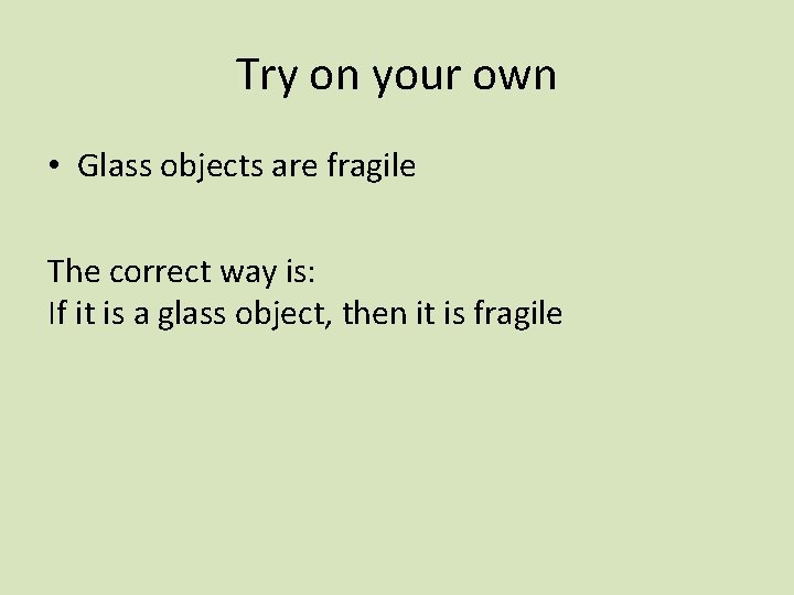 Try on your own • Glass objects are fragile The correct way is: If