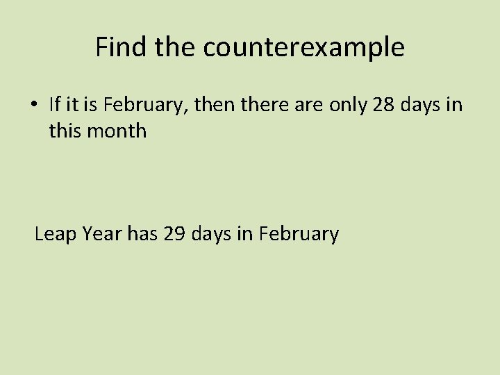 Find the counterexample • If it is February, then there are only 28 days