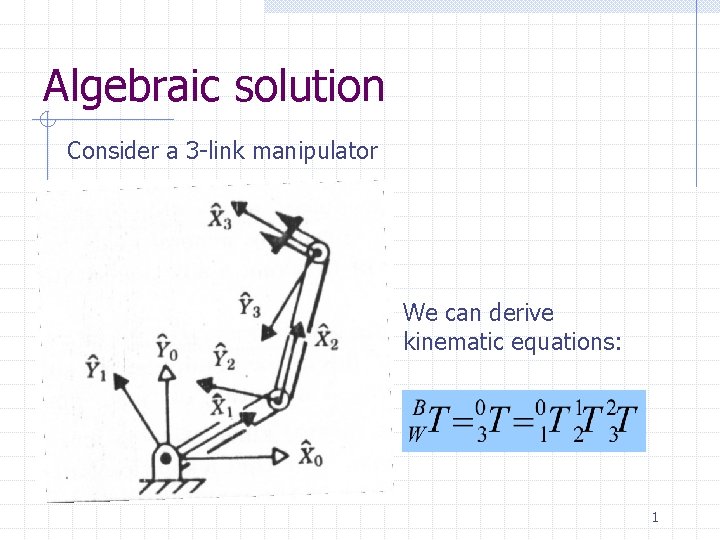 Algebraic solution Consider a 3 -link manipulator We can derive kinematic equations: 1 
