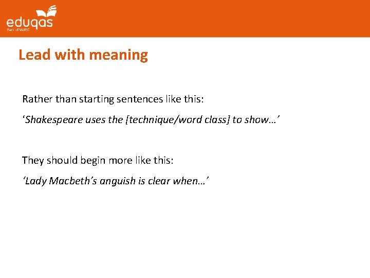 Lead with meaning Rather than starting sentences like this: ‘Shakespeare uses the [technique/word class]