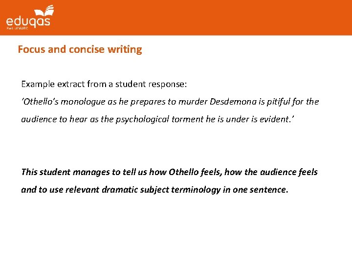 Focus and concise writing Example extract from a student response: ‘Othello’s monologue as he