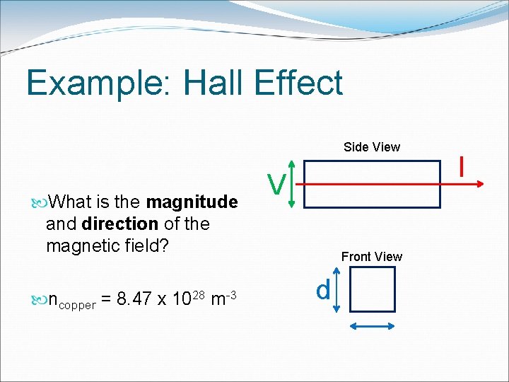 Example: Hall Effect Side View What is the magnitude and direction of the magnetic