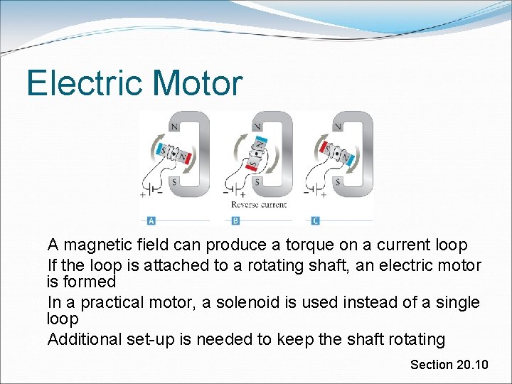 Electric Motor A magnetic field can produce a torque on a current loop If