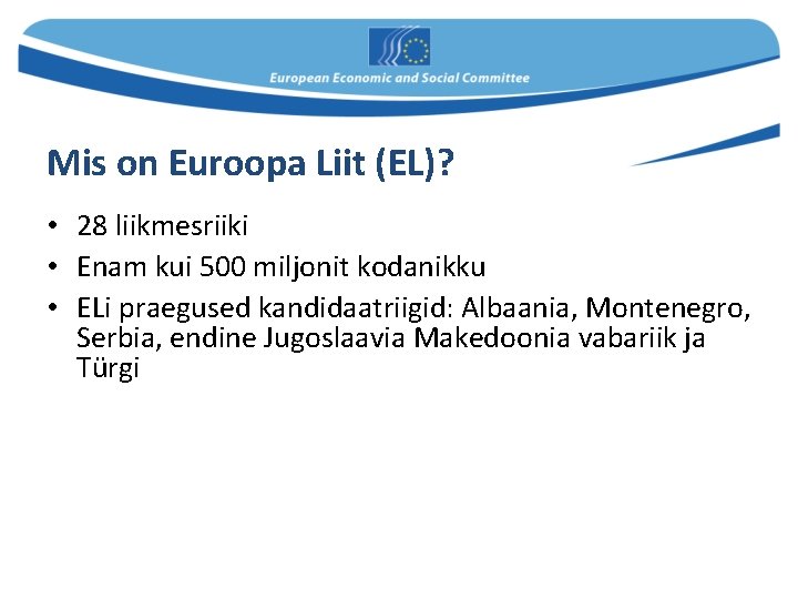 Mis on Euroopa Liit (EL)? • 28 liikmesriiki • Enam kui 500 miljonit kodanikku