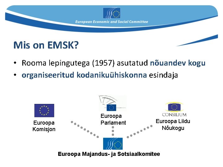 Mis on EMSK? • Rooma lepingutega (1957) asutatud nõuandev kogu • organiseeritud kodanikuühiskonna esindaja