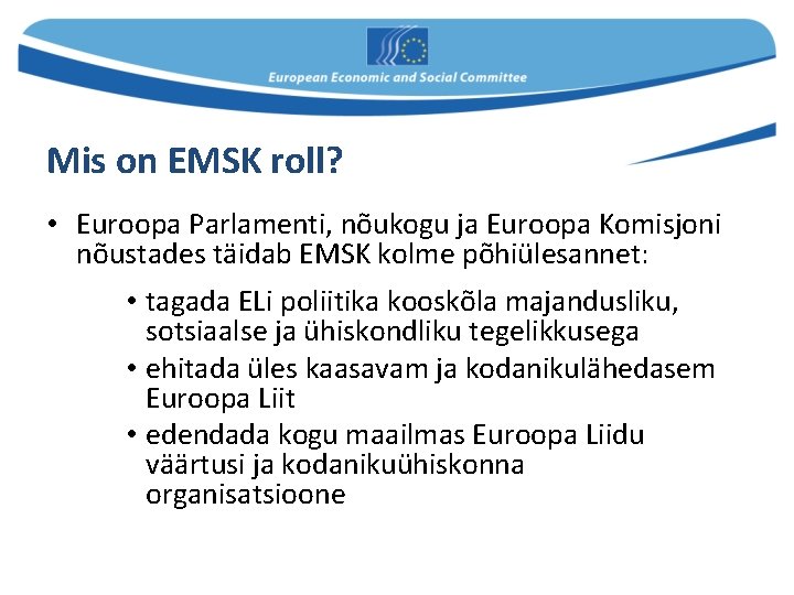 Mis on EMSK roll? • Euroopa Parlamenti, nõukogu ja Euroopa Komisjoni nõustades täidab EMSK