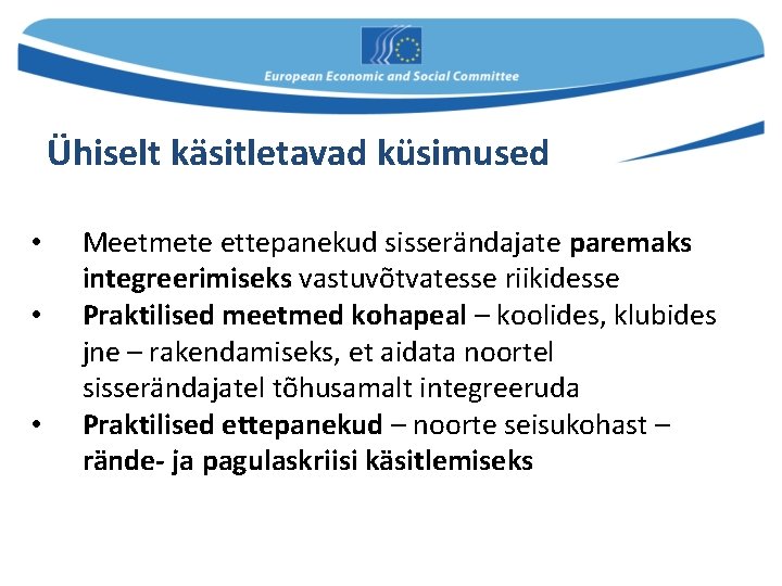 Ühiselt käsitletavad küsimused • • • Meetmete ettepanekud sisserändajate paremaks integreerimiseks vastuvõtvatesse riikidesse Praktilised