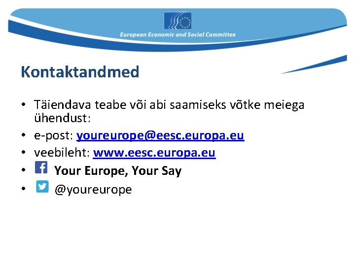 Kontaktandmed • Täiendava teabe või abi saamiseks võtke meiega ühendust: • e-post: youreurope@eesc. europa.