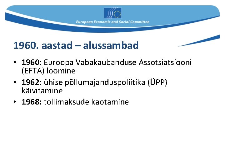 1960. aastad – alussambad • 1960: Euroopa Vabakaubanduse Assotsiatsiooni (EFTA) loomine • 1962: ühise