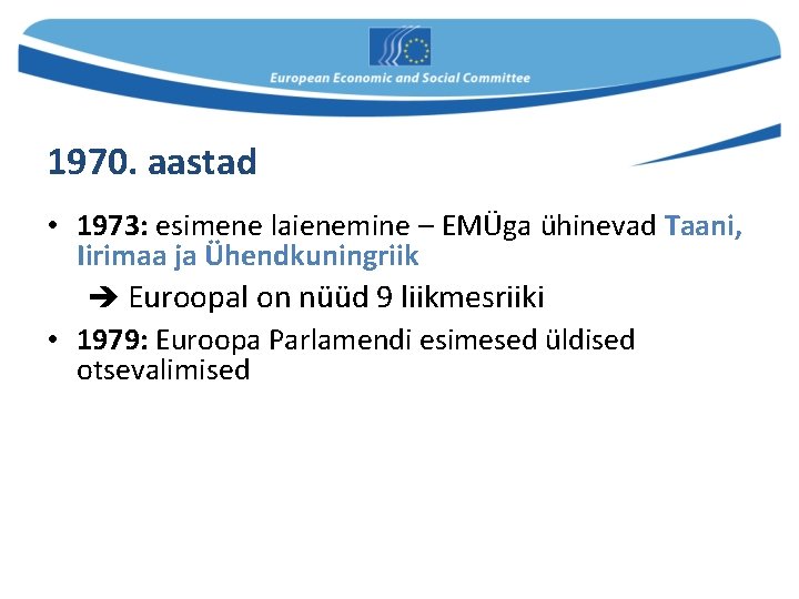 1970. aastad • 1973: esimene laienemine – EMÜga ühinevad Taani, Iirimaa ja Ühendkuningriik Euroopal