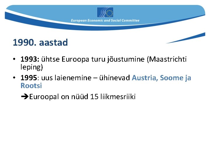 1990. aastad • 1993: ühtse Euroopa turu jõustumine (Maastrichti leping) • 1995: uus laienemine