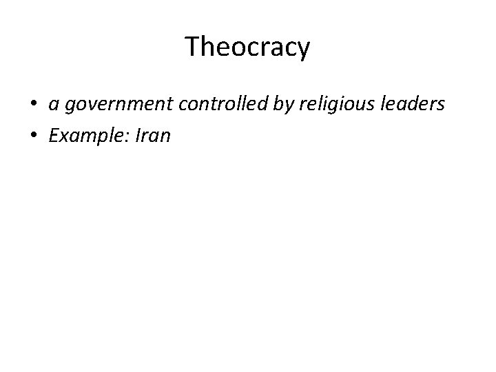 Theocracy • a government controlled by religious leaders • Example: Iran 