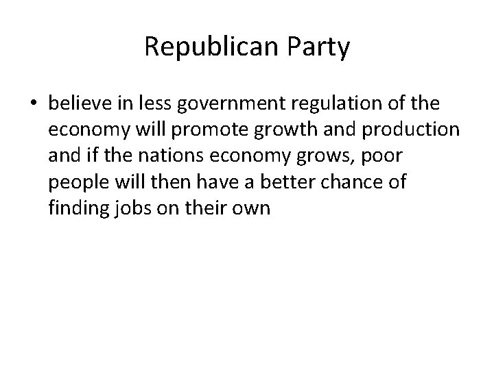 Republican Party • believe in less government regulation of the economy will promote growth Republican Party • believe in less government regulation of the economy will promote growth