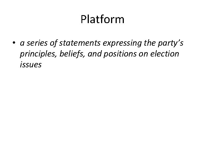 Platform • a series of statements expressing the party’s principles, beliefs, and positions on