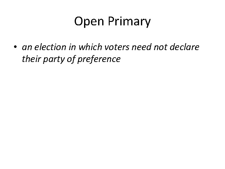 Open Primary • an election in which voters need not declare their party of Open Primary • an election in which voters need not declare their party of