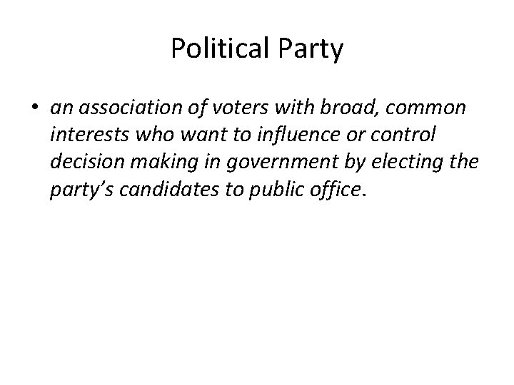 Political Party • an association of voters with broad, common interests who want to