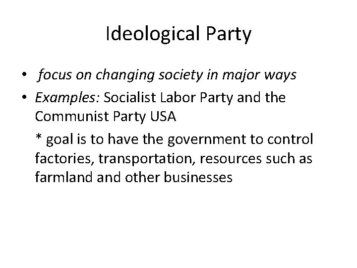 Ideological Party • focus on changing society in major ways • Examples: Socialist Labor