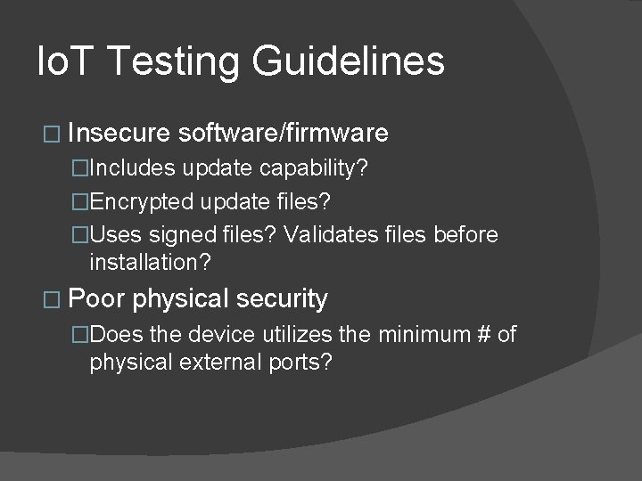 Io. T Testing Guidelines � Insecure software/firmware �Includes update capability? �Encrypted update files? �Uses