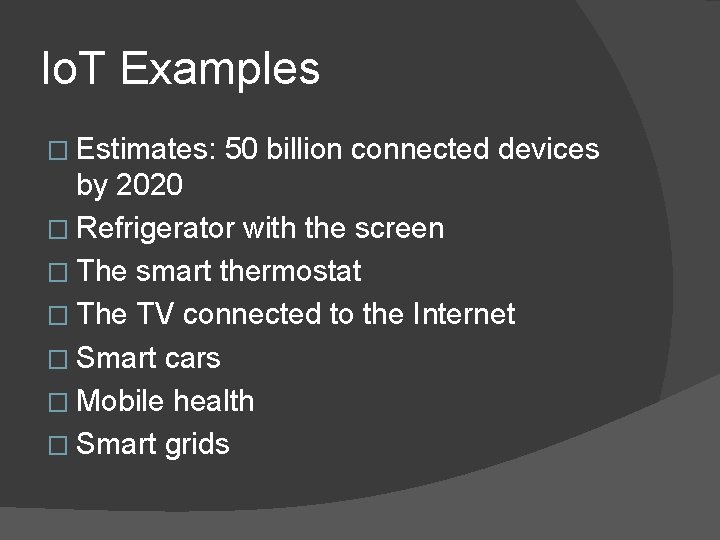 Io. T Examples � Estimates: 50 billion connected devices by 2020 � Refrigerator with