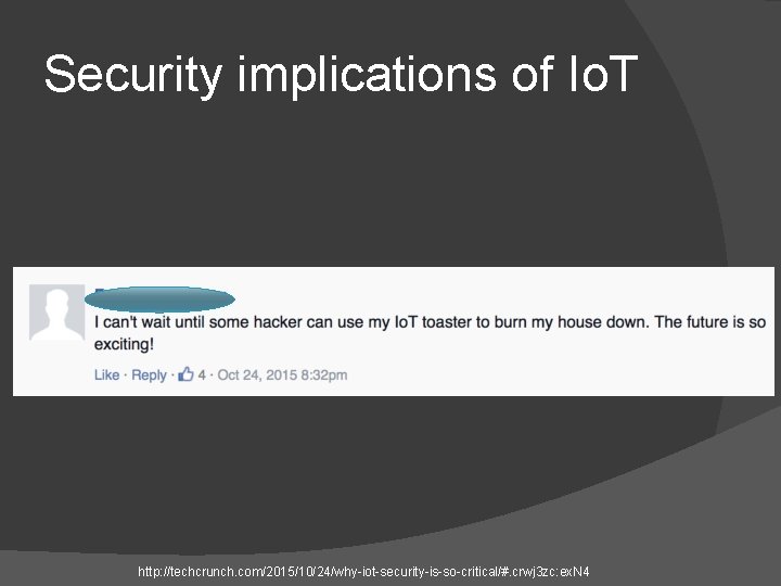 Security implications of Io. T http: //techcrunch. com/2015/10/24/why-iot-security-is-so-critical/#. crwj 3 zc: ex. N 4