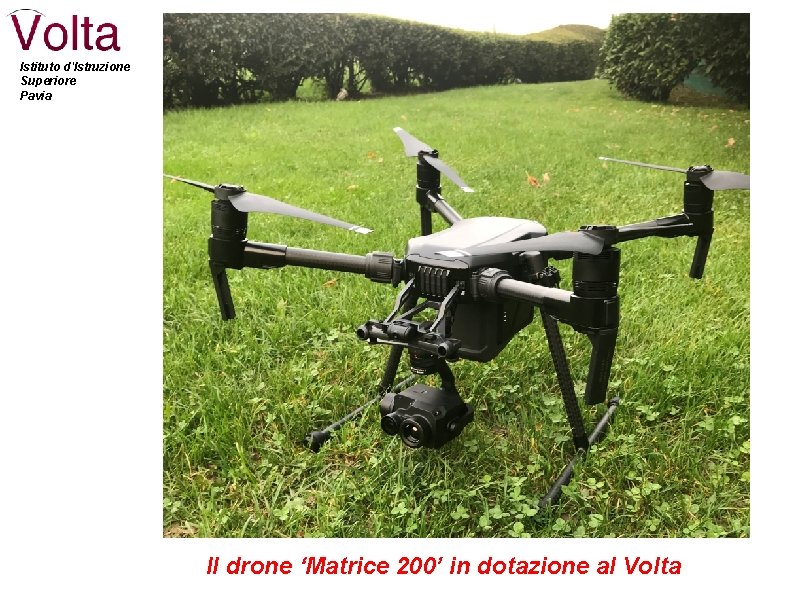 Istituto d'Istruzione Superiore Pavia Il drone ‘Matrice 200’ in dotazione al Volta 
