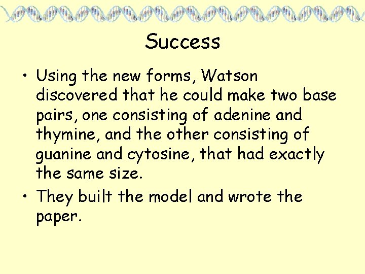 Success • Using the new forms, Watson discovered that he could make two base