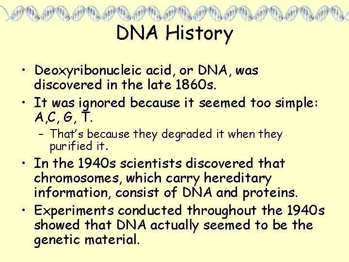 DNA History • Deoxyribonucleic acid, or DNA, was discovered in the late 1860 s.