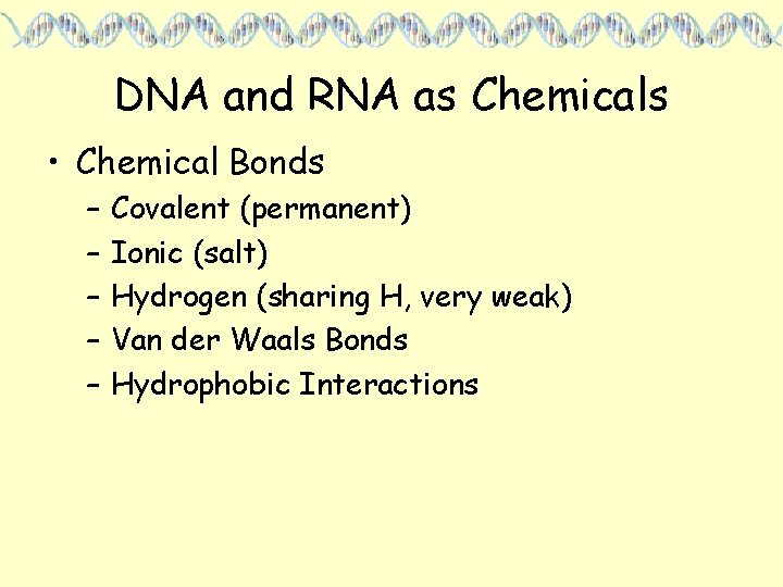 DNA and RNA as Chemicals • Chemical Bonds – – – Covalent (permanent) Ionic