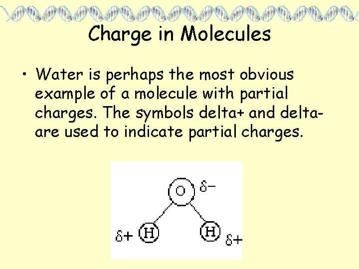 Charge in Molecules • Water is perhaps the most obvious example of a molecule