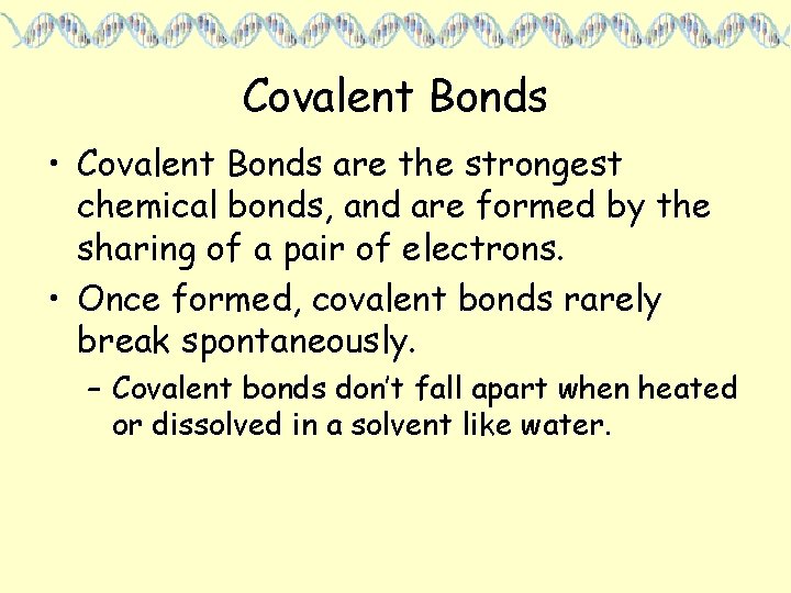 Covalent Bonds • Covalent Bonds are the strongest chemical bonds, and are formed by