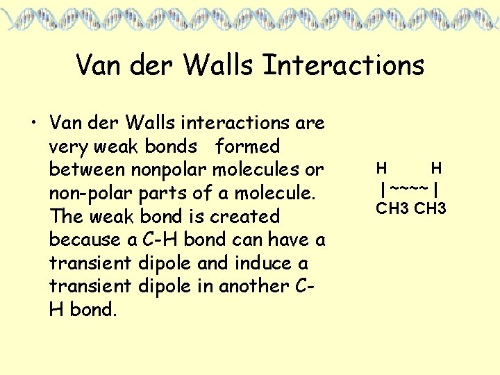 Van der Walls Interactions • Van der Walls interactions are very weak bonds formed