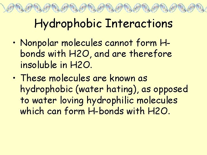 Hydrophobic Interactions • Nonpolar molecules cannot form Hbonds with H 2 O, and are