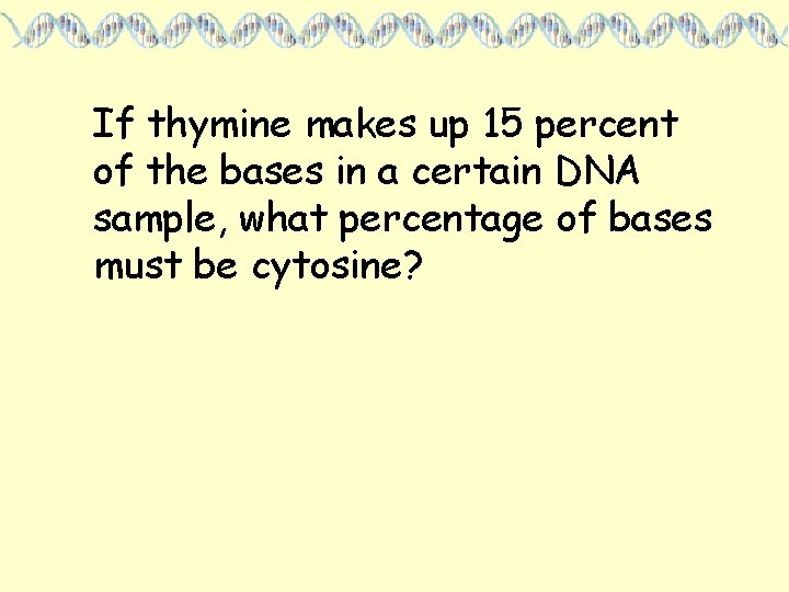 If thymine makes up 15 percent of the bases in a certain DNA sample,