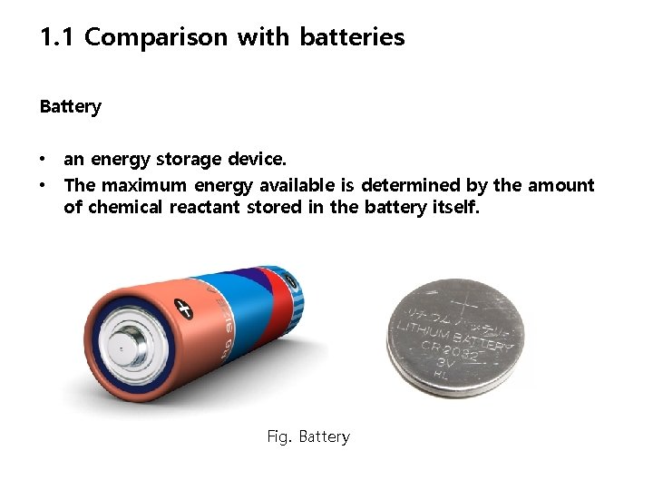 1. 1 Comparison with batteries Battery • an energy storage device. • The maximum