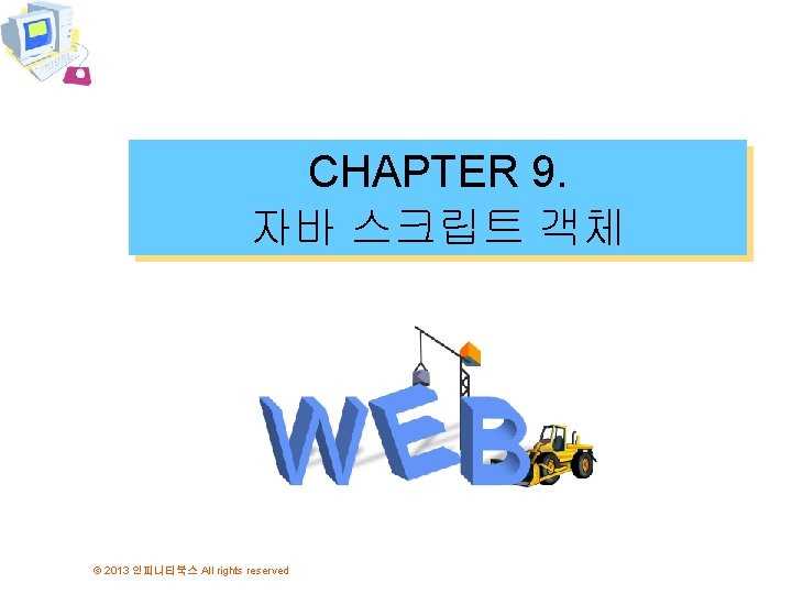 CHAPTER 9. 자바 스크립트 객체 © 2013 인피니티북스 All rights reserved 
