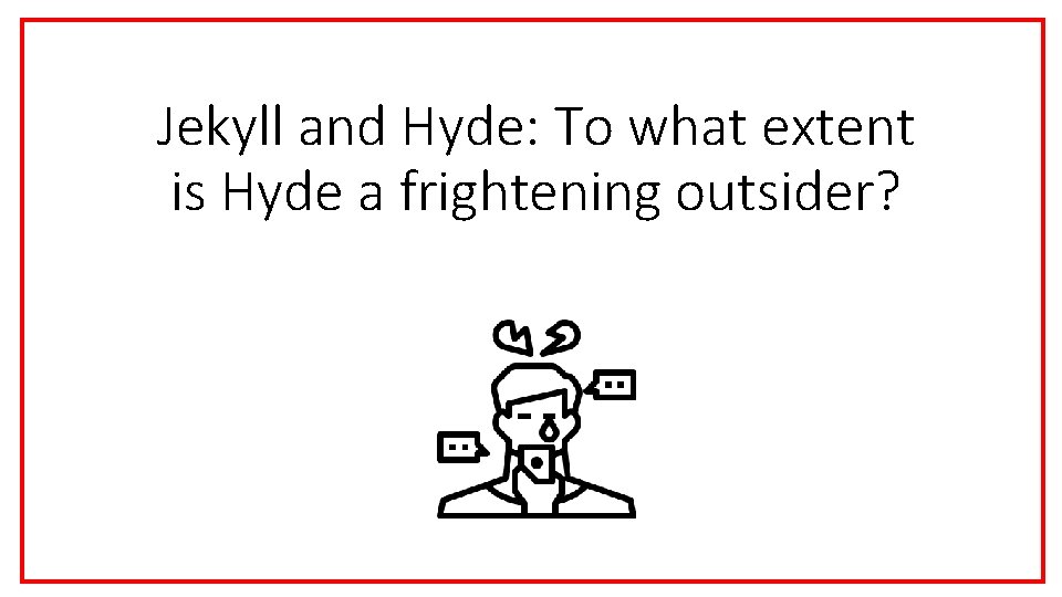 Jekyll and Hyde: To what extent is Hyde a frightening outsider? 