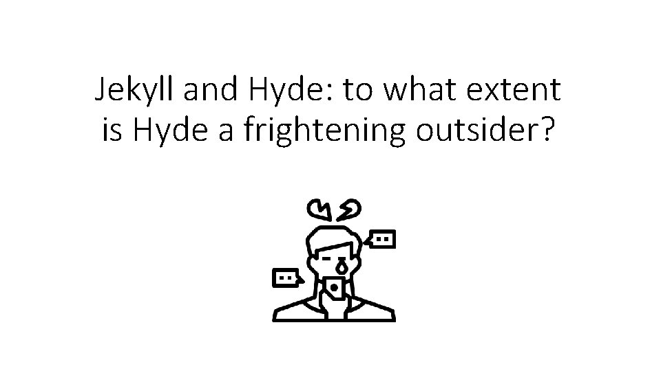 Jekyll and Hyde: to what extent is Hyde a frightening outsider? 