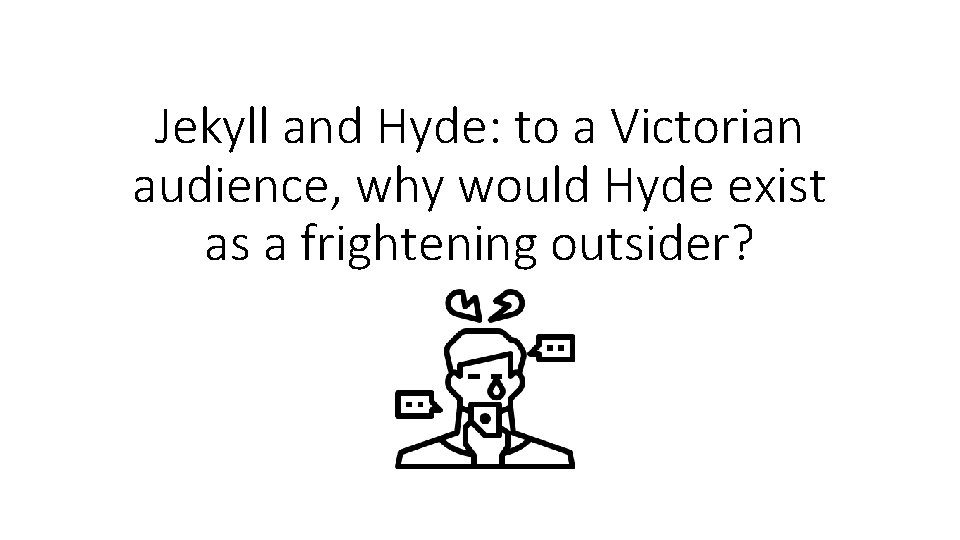 Jekyll and Hyde: to a Victorian audience, why would Hyde exist as a frightening